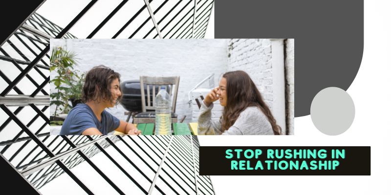  Love| How to Stop Rushing in relationships 